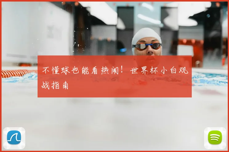 不懂球也能看热闹！世界杯小白观战指南
